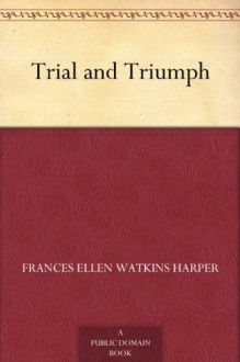 Trial and Triumph - Frances Ellen Watkins Harper