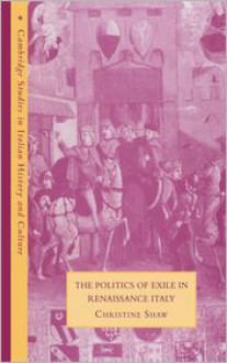 The Politics of Exile in Renaissance Italy - Christine Shaw