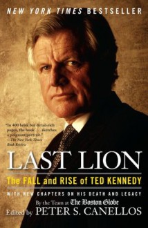 Last Lion: The Fall and Rise of Ted Kennedy - Peter S. Canellos