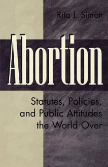 Abortion: Statutes, Policies, and Public Attitudes the World Over - Rita Simon