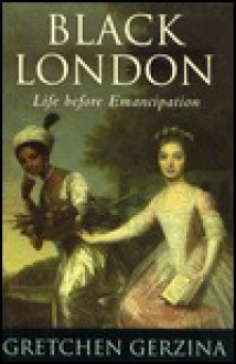 Black London: Life Before Emancipation - Gretchen Holbrook Gerzina