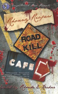 Rhonny Reapers Roadkill Cafe - Eric S. Brown, Remy Porter, Stephen Dafoe, Ken Goldman, Stephanie Kincaid, Tonia Brown, Janice Gable Bashman, Terry Alexander, Rhonda E. Kachur, R.D. Penning, Shawn M. Riddle, Charlie Morgan, Steve Gierman, Sean M. Thompson, Melissa Helwig, Michael C. Dick, Rose Le Mort