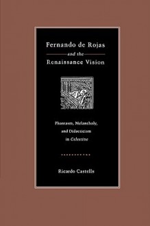 Fernando de Rojas and the Renaissance Vision: Phantasm, Melancholy, and Didacticism in "Celestina" - Ricardo Castells