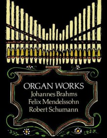 Organ Works - Johannes Brahms, Robert Schumann, Felix Mendelssohn