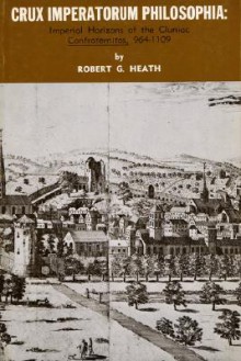 Crux Imperatorum Philosophia: Imperial Horizons of the Cluniac Confraternitas, 964-1109 - Robert George Heath, Dikran Y. Hadidian