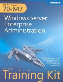 MCITP Self-Paced Training Kit (Exam 70-647): Windows Server Enterprise Administration - Orin Thomas, Paul Mancuso, John Policelli, Ian McLean, J.C. MacKin, David R. Miller, GrandMasters