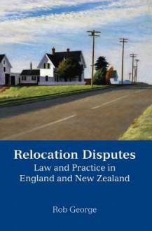 Relocation Disputes: Law and Practice in England and New Zealand - Rob George