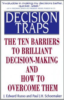 Decision Traps: The Ten Barriers to Decision-Making and How to Overcome Them - J. Edward Russo, Paul J. Schoemaker