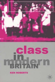 Class in Modern Britain - Kenneth Roberts