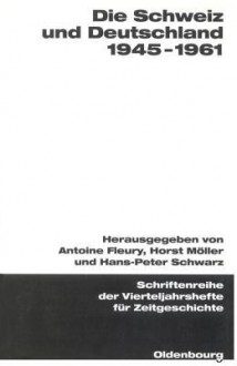 Die Schweiz Und Deutschland 1945-1961 - Antoine Fleury, Horst Möller, Hans-Peter Schwarz