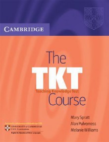 The TKT Course: Teaching Knowledge Test - Mary Spratt, Alan Pulverness, Melanie Williams