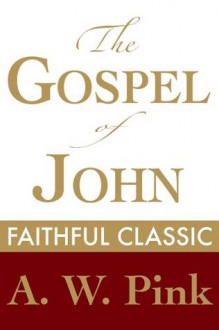 The Gospel of John (Arthur Pink Collection) - Arthur W. Pink