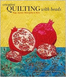 Creative Quilting with Beads: Bags, Aprons, Mini-Quilts & More - Valerie Van Arsdale Shrader, Peggy Bendel