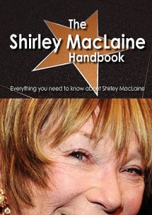 The Shirley MacLaine Handbook - Everything You Need to Know about Shirley MacLaine - Emily Smith