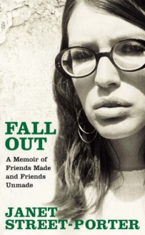 Fall Out: A Memoir of Friends Made and Friends Unmade - Janet Street-Porter
