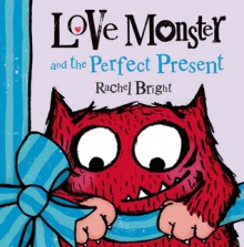 Love Monster and the Perfect Present - Rachel Bright