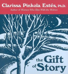 The Gift Of Story - Clarissa Pinkola Estés