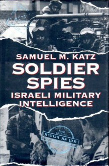 Soldier Spies: Israeli Military Intelligence - Samuel M. Katz