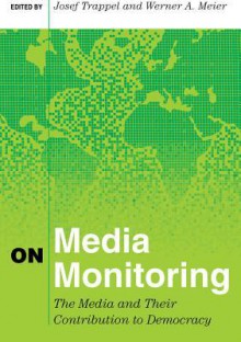 On Media Monitoring: The Media and Their Contribution to Democracy - Josef Trappel