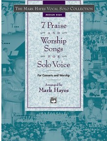 The Mark Hayes Vocal Solo Collection -- 7 Praise and Worship Songs for Solo Voice: Medium High Voice - Mark Hayes