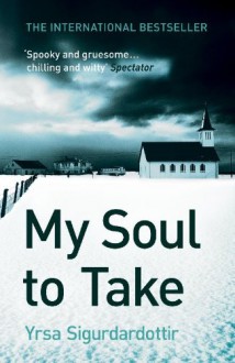 My Soul to Take - Yrsa Sigurðardóttir, Bernard Scudder, Anna Yates