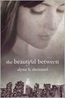 The Beautiful Between - Alyssa B. Sheinmel