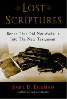 Lost Scriptures: Books that Did Not Make It into the New Testament - Bart D. Ehrman