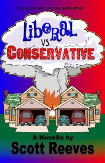 Liberal vs. Conservative: a Screenplay - Scott Reeves