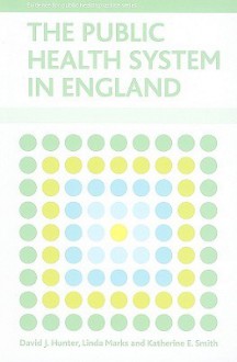 The public health system in England - David J. Hunter, Linda Marks, Katherine Smith