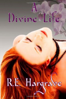 A Divine Life - R.E. Hargrave