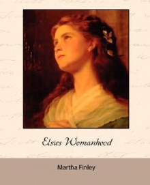 Elsie's Womanhood - Martha Finley