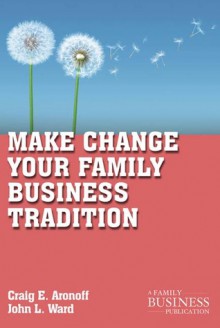 Make Change Your Family Business Tradition - Drew S. Medoza, John L. Ward, Drew S. Medoza