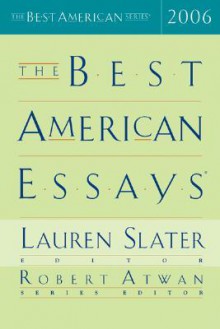 The Best American Essays 2006 - Lauren Slater, Robert Atwan