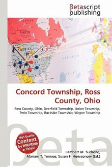 Concord Township, Ross County, Ohio - Lambert M. Surhone, Mariam T. Tennoe, Susan F. Henssonow