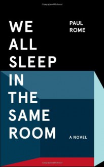 We All Sleep in the Same Room: A Novel - Paul Rome