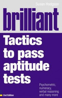 Brilliant Tactics To Pass Aptitude Tests: Psychometric, Numeracy, Verbal Reasoning, And Many More - Susan Hodgson