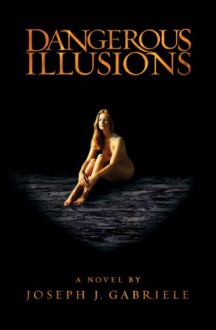 Dangerous Illusions - Joseph J. Gabriele