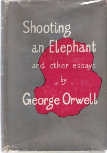 Shooting An Elephant and Other Essays - George Orwell