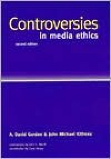 Controversies in Media Ethics - David A. Gordon, John C. Merrill, John Michael Kittross