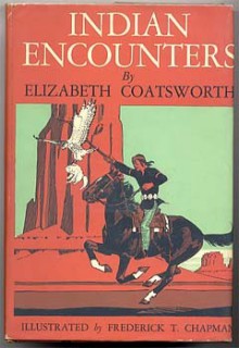 Indian Encounters: an Anthology of Stories and Poems - Elizabeth Coatsworth, Frederick T. Chapman