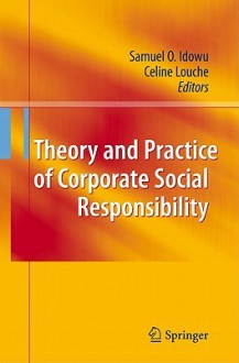 Theory And Practice Of Corporate Social Responsibility - Samuel O. Idowu, Celine Louche