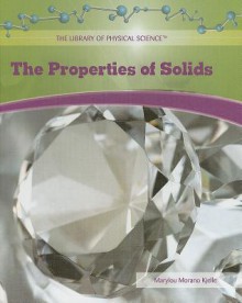 The Properties Of Solids - Marylou Morano Kjelle