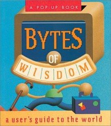 Bytes Of Wisdom: A User's Guide To The World (Miniature Edition Pop Up Books) - José Cruz, Running Press, David Borgenicht