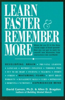 Learn Faster & Remember More: The Developing Brain, the Maturing Years and the Experienced Mind - David Gamon, Allen D. Bragdon