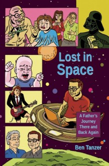 Lost in Space: A Father's Journey There and Back Again - Ben Tanzer, Steven Lafler