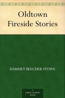 Oldtown Fireside Stories - Harriet Beecher Stowe