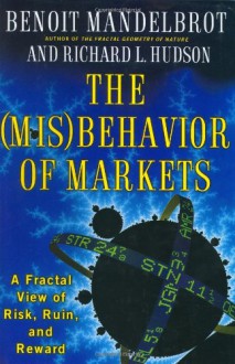 The (Mis)behavior of Markets - Benoit Mandelbrot;Richard L. Hudson