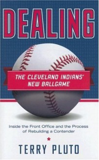 Dealing: The Cleveland Indians New Ballgame: Inside the Front Office and the Process of Rebuilding a Contender - Terry Pluto