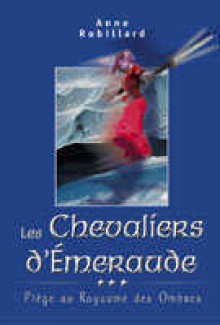 Piège au Royaume des Ombres (Les Chevaliers d'Émeraude, #3) - Anne Robillard