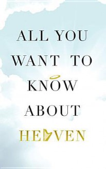 All You Want to Know about Heaven - Thomas Nelson Publishers